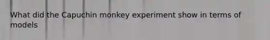 What did the Capuchin monkey experiment show in terms of models