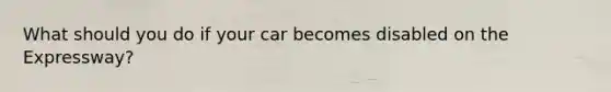 What should you do if your car becomes disabled on the Expressway?