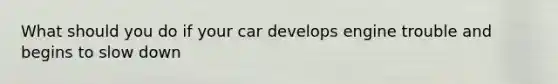 What should you do if your car develops engine trouble and begins to slow down