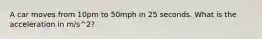 A car moves from 10pm to 50mph in 25 seconds. What is the acceleration in m/s^2?