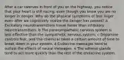 After a car swerves in front of you on the highway, you notice that your heart is still racing, even though you know you are no longer in danger. Why do the physical symptoms of fear linger even after we cognitively realize the danger has passed? a Excitatory neurotransmitters travel faster than inhibitory neurotransmitters. b The parasympathetic nervous system is less effective than the sympathetic nervous system. c Dopamine controls fear, and this chemical takes a certain amount of time to break down in your system. d Endocrine messages tend to outlast the effects of neural messages. e The adrenal glands tend to act more quickly than the rest of the endocrine system.