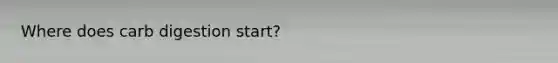 Where does carb digestion start?