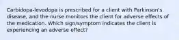 Carbidopa-levodopa is prescribed for a client with Parkinson's disease, and the nurse monitors the client for adverse effects of the medication. Which sign/symptom indicates the client is experiencing an adverse effect?