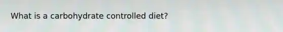 What is a carbohydrate controlled diet?