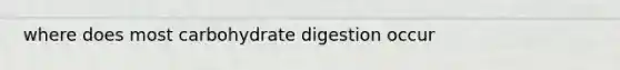 where does most carbohydrate digestion occur