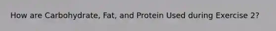 How are Carbohydrate, Fat, and Protein Used during Exercise 2?