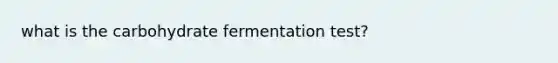 what is the carbohydrate fermentation test?