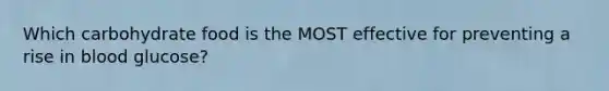 Which carbohydrate food is the MOST effective for preventing a rise in blood glucose?