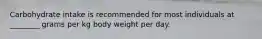 Carbohydrate intake is recommended for most individuals at ________ grams per kg body weight per day.