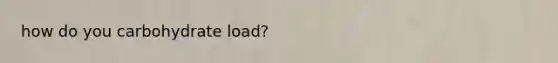 how do you carbohydrate load?