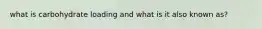 what is carbohydrate loading and what is it also known as?