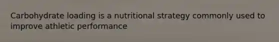 Carbohydrate loading is a nutritional strategy commonly used to improve athletic performance