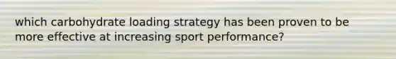 which carbohydrate loading strategy has been proven to be more effective at increasing sport performance?