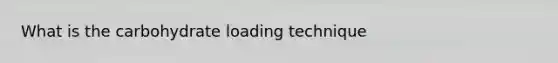What is the carbohydrate loading technique