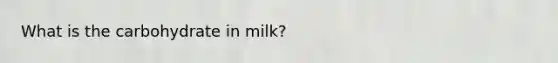 What is the carbohydrate in milk?