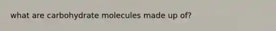 what are carbohydrate molecules made up of?