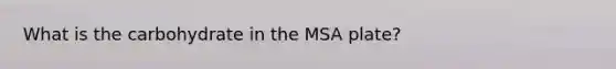 What is the carbohydrate in the MSA plate?