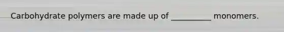 Carbohydrate polymers are made up of __________ monomers.