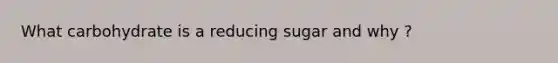 What carbohydrate is a reducing sugar and why ?