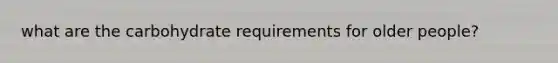 what are the carbohydrate requirements for older people?