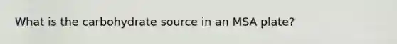 What is the carbohydrate source in an MSA plate?