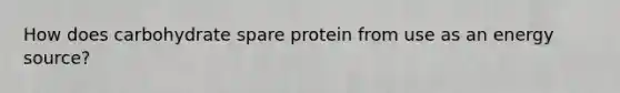 How does carbohydrate spare protein from use as an energy source?