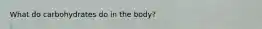 What do carbohydrates do in the body?