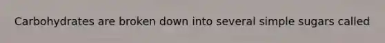 Carbohydrates are broken down into several simple sugars called