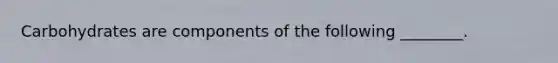 Carbohydrates are components of the following ________.