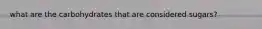 what are the carbohydrates that are considered sugars?