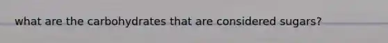 what are the carbohydrates that are considered sugars?