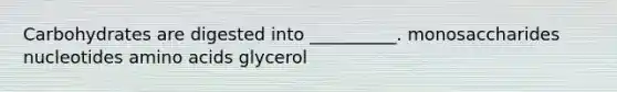 Carbohydrates are digested into __________. monosaccharides nucleotides <a href='https://www.questionai.com/knowledge/k9gb720LCl-amino-acids' class='anchor-knowledge'>amino acids</a> glycerol