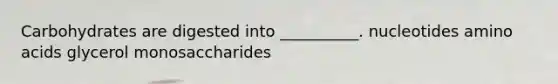 Carbohydrates are digested into __________. nucleotides <a href='https://www.questionai.com/knowledge/k9gb720LCl-amino-acids' class='anchor-knowledge'>amino acids</a> glycerol monosaccharides