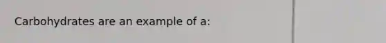 Carbohydrates are an example of a: