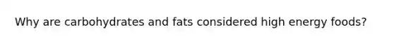 Why are carbohydrates and fats considered high energy foods?