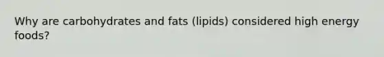 Why are carbohydrates and fats (lipids) considered high energy foods?