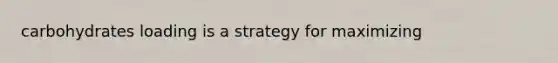 carbohydrates loading is a strategy for maximizing