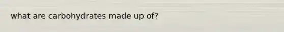 what are carbohydrates made up of?