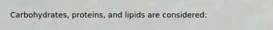 Carbohydrates, proteins, and lipids are considered: