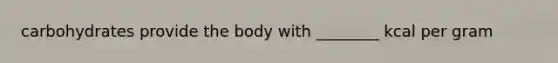 carbohydrates provide the body with ________ kcal per gram