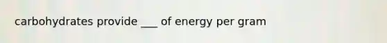 carbohydrates provide ___ of energy per gram