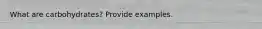 What are carbohydrates? Provide examples.