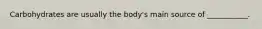 Carbohydrates are usually the body's main source of ___________.