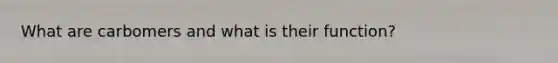 What are carbomers and what is their function?