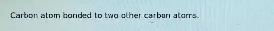 Carbon atom bonded to two other carbon atoms.