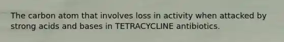 The carbon atom that involves loss in activity when attacked by strong acids and bases in TETRACYCLINE antibiotics.