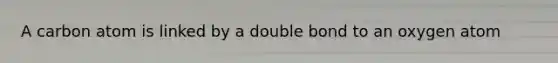 A carbon atom is linked by a double bond to an oxygen atom