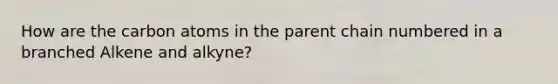 How are the carbon atoms in the parent chain numbered in a branched Alkene and alkyne?