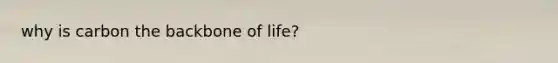 why is carbon the backbone of life?