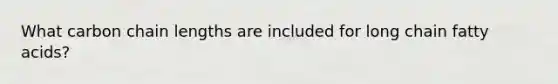 What carbon chain lengths are included for long chain fatty acids?